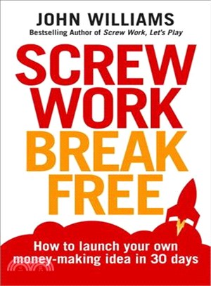 Screw Work Break Free ─ How to launch your own money-making idea in 30 days