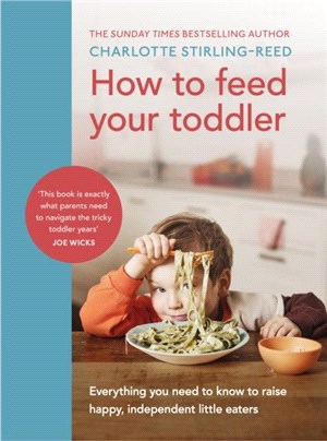 How to Feed Your Toddler：Everything you need to know to raise happy, independent little eaters