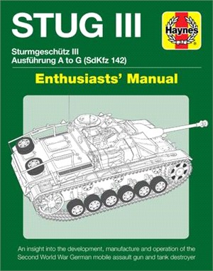 Stug III Sturmgeschutz III Ausfuhrung a to G Sdkfz 142 Enthusiasts' Manual ― An Insight into the Development, Manufacture and Operation of the Second World War German Mobile Assault Gun and Tank