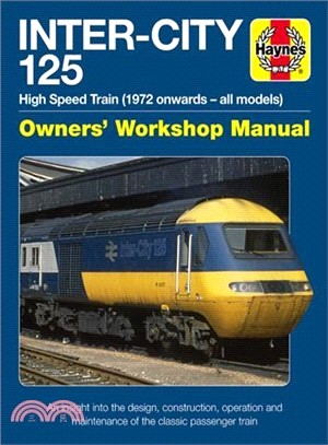 Inter-city 125 Owners' Workshop Manual ― High Speed Train 1972 Onwards - All Models - an Insight into the Design, Construction, Operation and Maintenance of the Classic Passenger Train