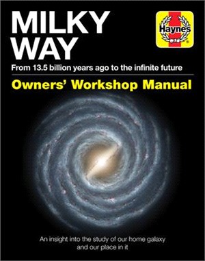 Milky Way Owners' Workshop Manual ― From 13.5 Billion Years Ago to the Infinite Future: an Insight into the Study of Our Home Galaxy and Our Place in It