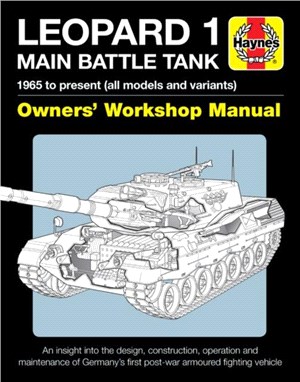 Leopard 1 Main Battle Tank Owners' Workshop Manual：The Leopard 1 family of AFVs 1956 to 2011