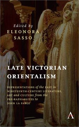 Late Victorian Orientalism ― Representations of the East in Nineteenth-century Literature, Art and Culture from the Pre-raphaelites to John La Farge