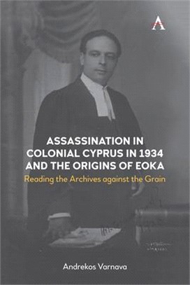 Assassination in Colonial Cyprus in 1934 and the Origins of Eoka: Reading the Archives Against the Grain