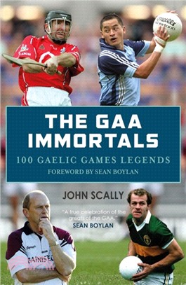 The GAA Immortals: 100 Gaelic Games Legends