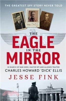 The Eagle in the Mirror：In Search of War Hero, Master Spy and Alleged Traitor Charles Howard 'Dick' Ellis