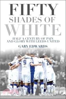 Fifty Shades of White：Half a Century of Pain and Glory with Leeds United