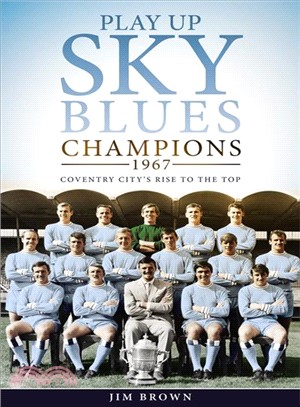 Play Up Sky Blues ― Champions 1967: Coventry City's Rise to the Top