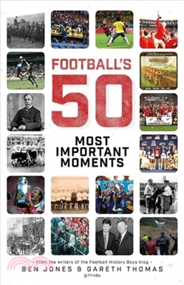 Football's Fifty Most Important Moments：From the Writers of the Football History Boys Blog