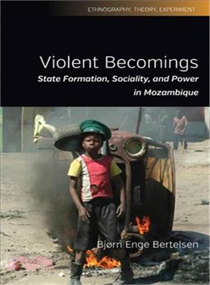 Violent Becomings ― State Formation, Sociality, and Power in Mozambique