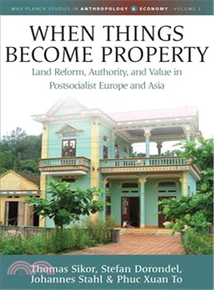 When Things Become Property ― Land Reform, Authority and Value in Postsocialist Europe and Asia