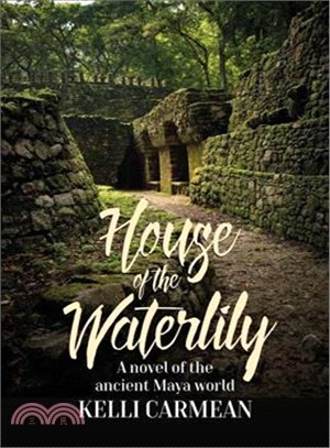 House of the Waterlily ─ A Novel of the Ancient Maya World