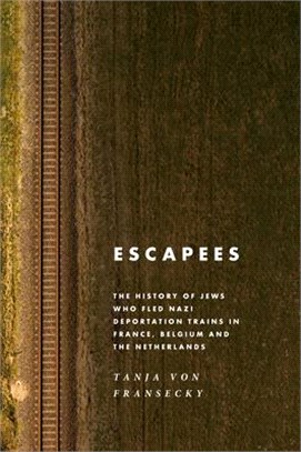 Escapees ― The History of Jews Who Fled Nazi Deportation Trains in France, Belgium, and the Netherlands
