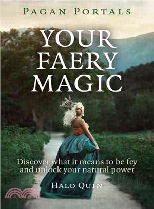 Your Faery Magic ─ Discover What It Means to Be Fey and Unlock Your Natural Power