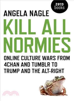Kill All Normies ― Online Culture Wars from 4chan and Tumblr to Trump and the Alt-right