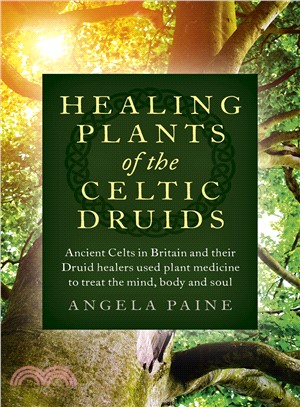 Healing Plants of the Celtic Druids ― Ancient Celts in Britain and Their Druid Healers Used Plant Medicine to Treat the Mind, Body and Soul