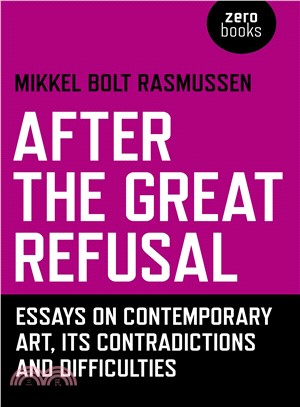 After the Great Refusal ― Essays on Contemporary Art, Its Contradictions and Difficulties