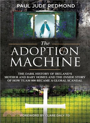 The Adoption Machine ― The Dark History of Ireland's Mother & Baby Homes and the Inside Story of How 'tuam 800' Became a Global Scandal