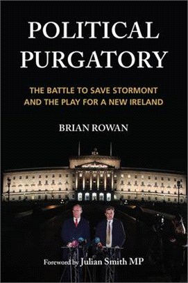 Political Purgatory: The Battle to Save Stormont and Play for a New Ireland