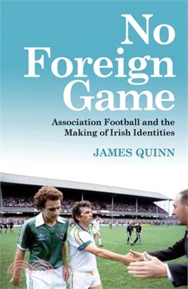 No Foreign Game: Association Football and the Making of Irish Identities