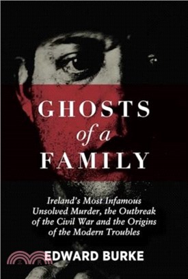 Ghosts of a Family：Ireland's Most Infamous Unsolved Murder, the Outbreak of the Civil War and the Origins of the Modern Troubles