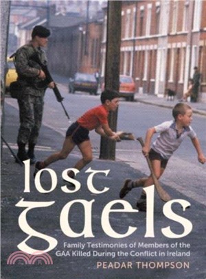 Lost Gaels：Family Testimonies of Members of the GAA Killed During the Conflict in Ireland