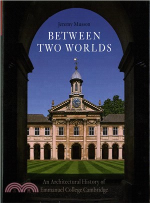 Between Two Worlds: An Architectural History of Emmanuel College, Cambridge