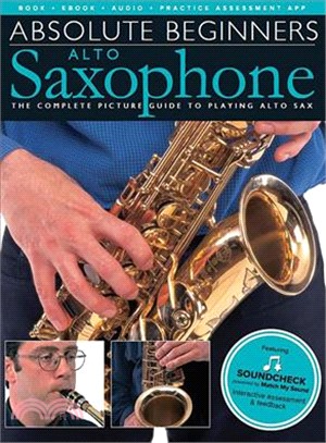 Absolute Beginners - Alto Saxophone ― The Complete Picture Guide to Playing Alto Sax - Includes Downloadable Audio