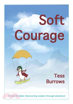 Soft Courage：A True-Life Fable: Discovering Wisdom Through Adventure