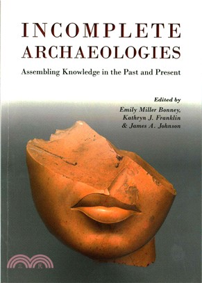 Incomplete Archaeologies ― Assembling Knowledge in the Past and Present