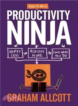 How to Be a Productivity Ninja ─ Worry Less, Achieve More and Love What You Do