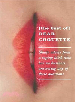 The Best of Dear Coquette ― Shady Advice from a Raging Bitch Who Has No Business Answering Any of These Questions