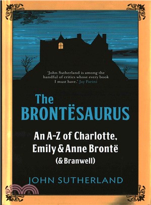 The Brontesaurus ― An A-z of Charlotte, Emily and Anne Bronte - and Branwell
