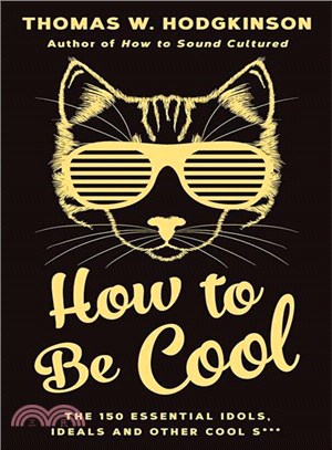 How to Be Cool ― The 150 Essential Idols, Ideals and Other Cool S***