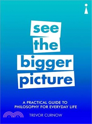 See the Bigger Picture ― A Practical Guide to Philosophy for Everyday Life