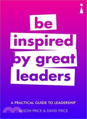 Be Inspired by Great Leaders ― A Practical Guide to Leadership