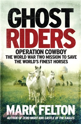Ghost Riders：Operation Cowboy, the World War Two Mission to Save the World's Finest Horses