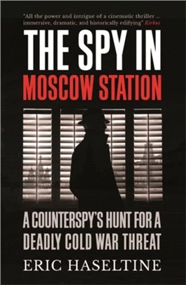 The Spy in Moscow Station：A Counterspy's Hunt for a Deadly Cold War Threat