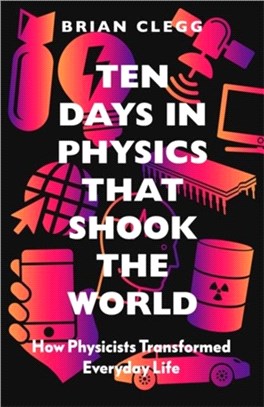 Ten Days in Physics that Shook the World：How Physicists Changed Everyday Life