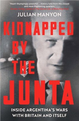 Kidnapped by the Junta：Inside Argentina's Wars with Britain and Itself