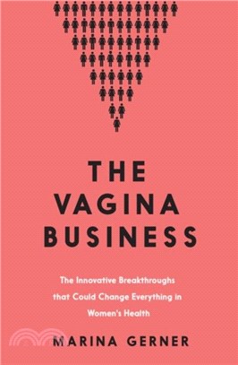 The Vagina Business：The Innovative Breakthroughs that Could Change Everything in Women's Health