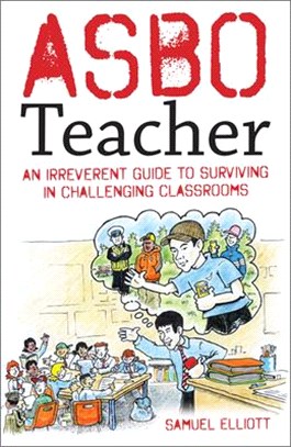 Asbo Teacher: An Irreverent Guide to Surviving in Challenging Classrooms