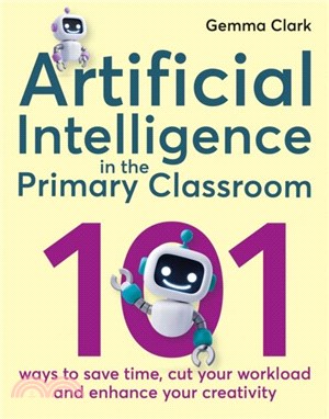 Artificial Intelligence in the Primary Classroom：101 ways to save time, cut your workload and enhance your creativity