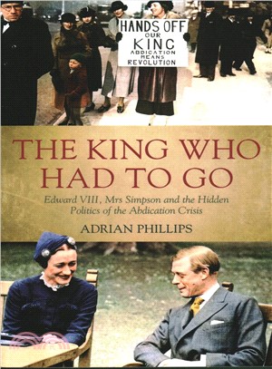 The King Who Had to Go ― Edward VIII, Mrs Simpson and the Hidden Politics of the Abdication Crisis