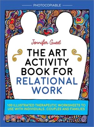 The Art Activity Book for Relational Work ─ 100 Illustrated Therapeutic Worksheets to Use With Individuals, Couples and Families