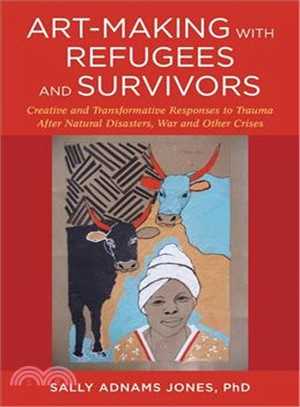 Art-making with refugees and survivors :  creative and transformative responses to trauma after natural disasters, war and other crises /