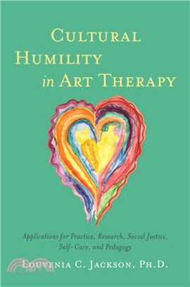 Cultural humility in art therapy :  applications for practice, research, social justice, self-care, and pedagogy /