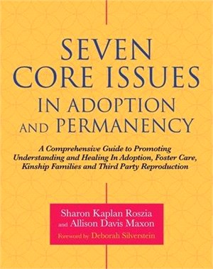 Seven Core Issues in Adoption and Permanency ― A Comprehensive Guide to Promoting Understanding and Healing in Adoption, Foster Care, Kinship Families and Third Party Reproduction