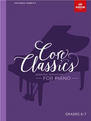 Core Classics - Grades 6-7：Essential Repertoire for Piano