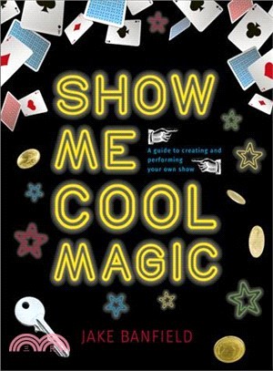Show Me Cool Magic ― A Guide to Creating and Performing Your Own Show